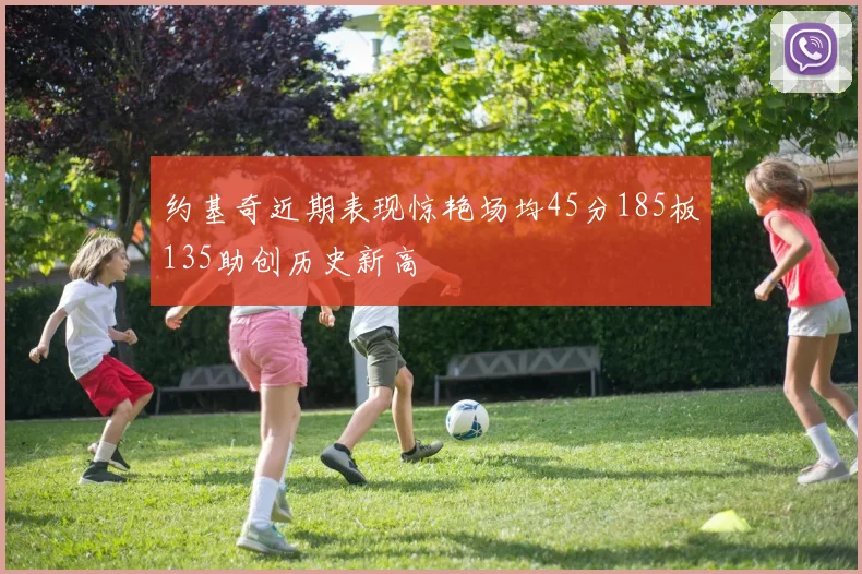 约基奇近期表现惊艳场均45分185板135助创历史新高